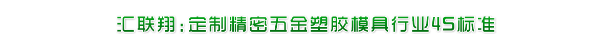 匯聯(lián)翔精密五金塑膠模具4S標(biāo)準(zhǔn)